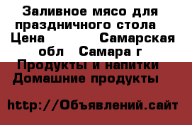 Заливное мясо для  праздничного стола. › Цена ­ 1 500 - Самарская обл., Самара г. Продукты и напитки » Домашние продукты   